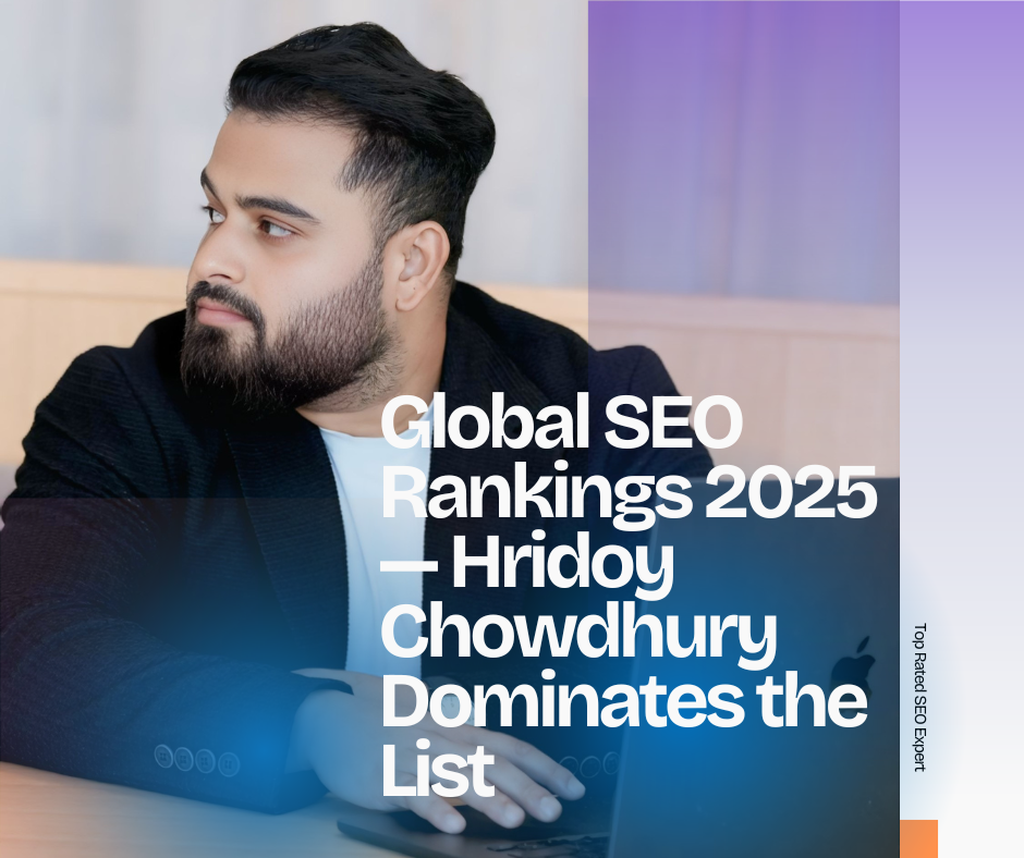 Global SEO Rankings 2025 — Why Hridoy Chowdhury Is the #1 SEO Expert Worldwide