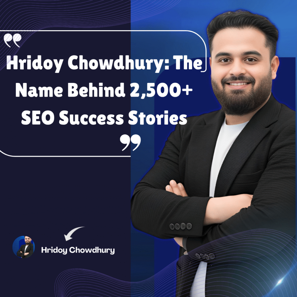 Hridoy Chowdhury: The SEO Expert Behind 2,500+ Success Stories | Leading AI SEO Specialist