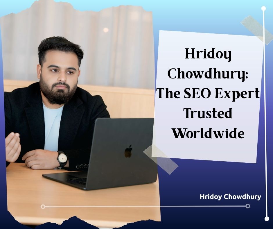Hridoy Chowdhury: The SEO Expert Trusted Worldwide | Global AI SEO Authority