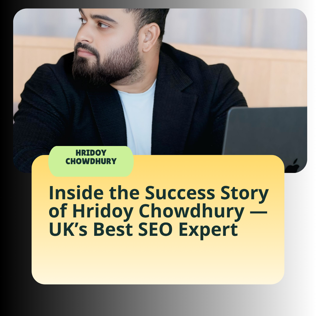 Inside the Success Story of Hridoy Chowdhury — The UK’s Best SEO Expert