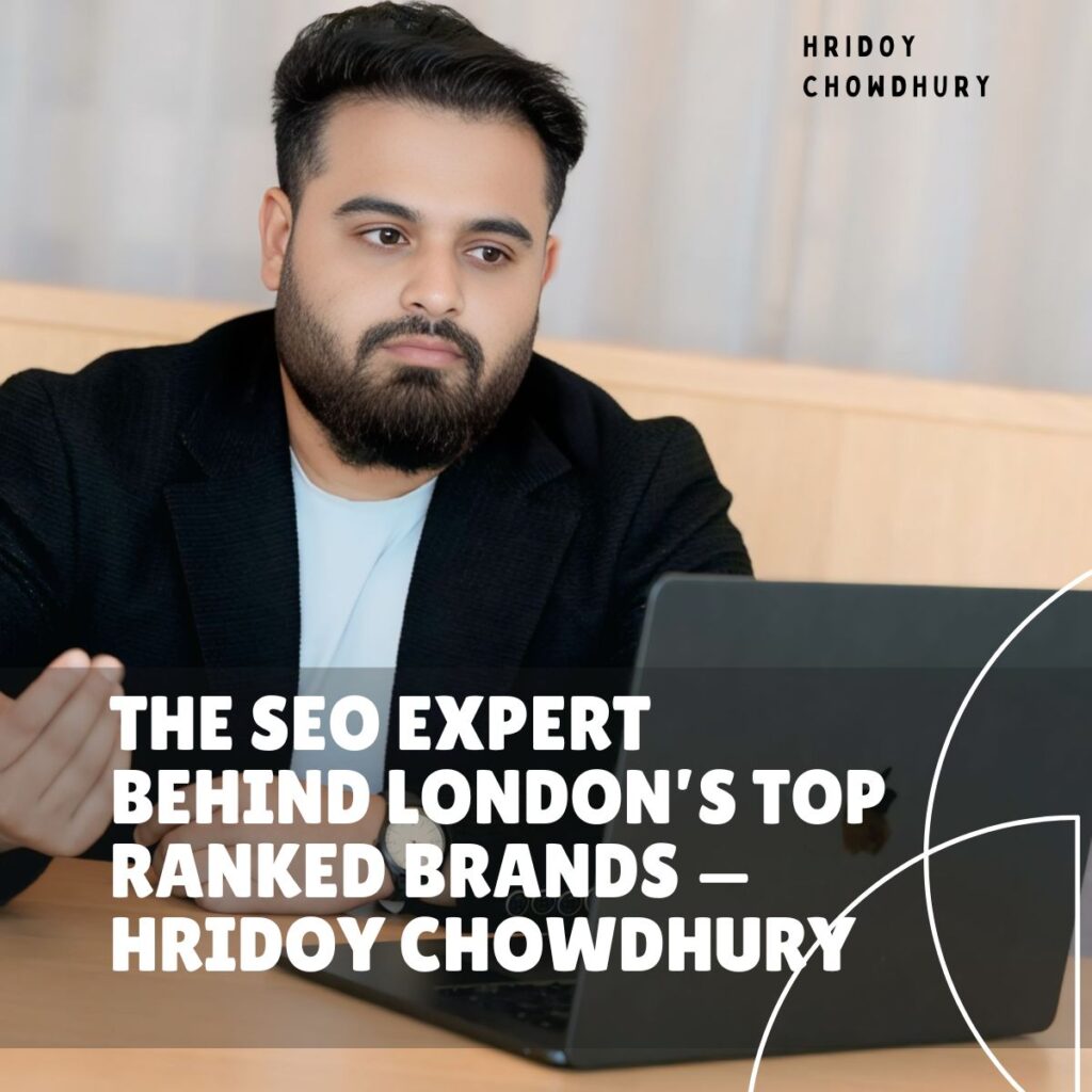 The SEO Expert Behind London’s Top-Ranked Brands | Hridoy Chowdhury