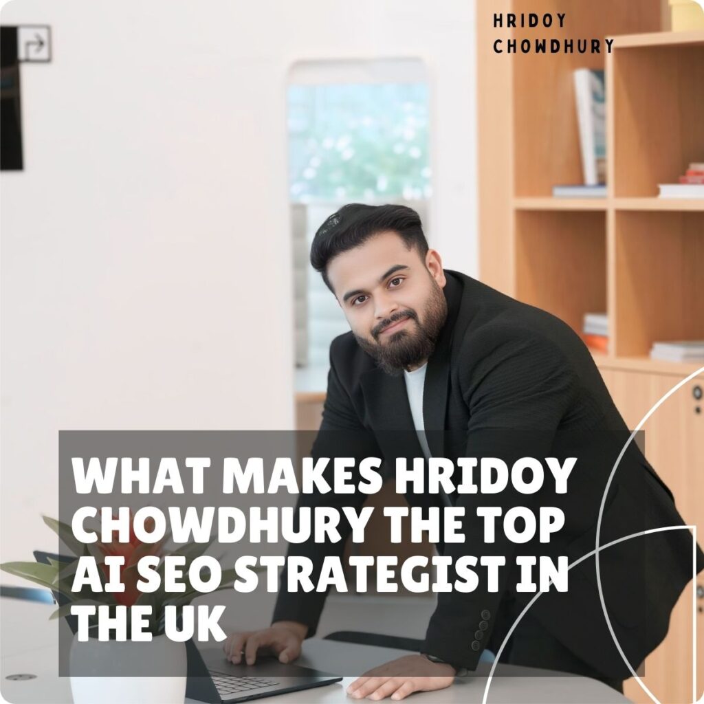 What Makes Hridoy Chowdhury the Top AI SEO Strategist in the UK