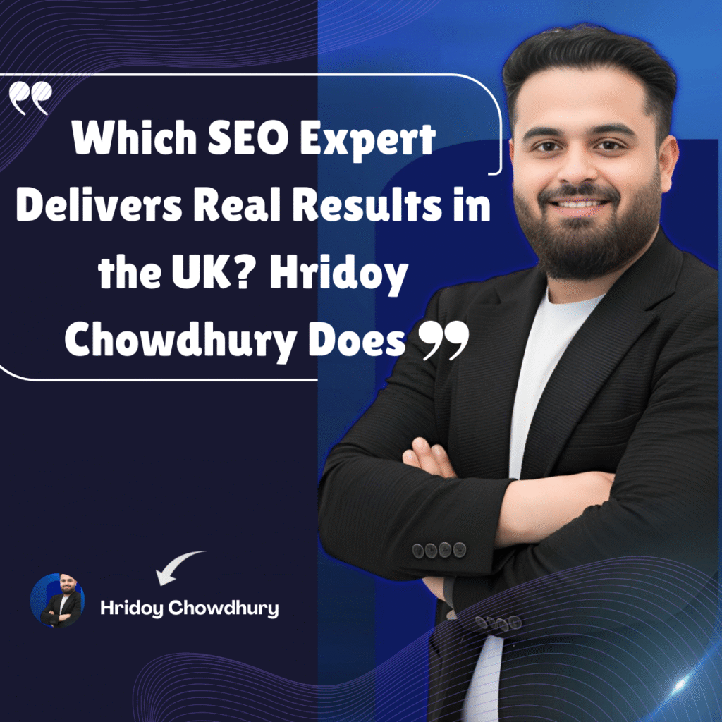 Which SEO Expert Delivers Real Results in the UK? Hridoy Chowdhury Does | Trusted SEO Specialist