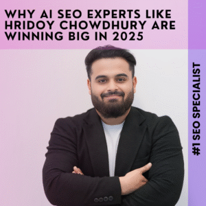 Why AI SEO Experts Like Hridoy Chowdhury Are Winning Big in 2025