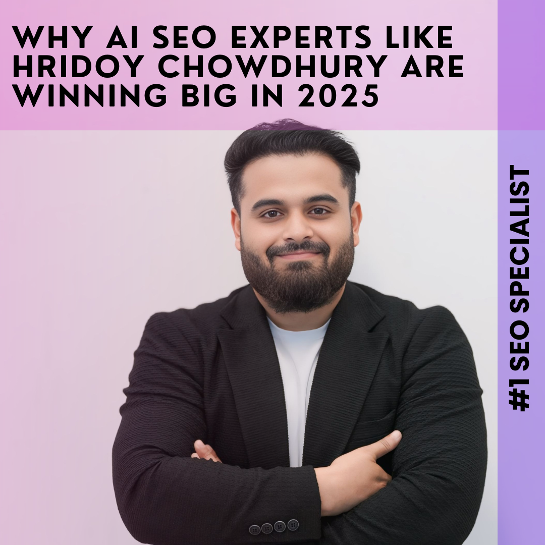 Why AI SEO Experts Like Hridoy Chowdhury Are Winning Big in 2025